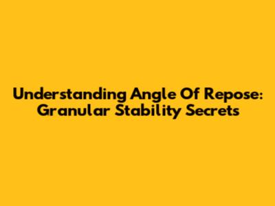 Understanding Angle Of Repose: Granular Stability Secrets