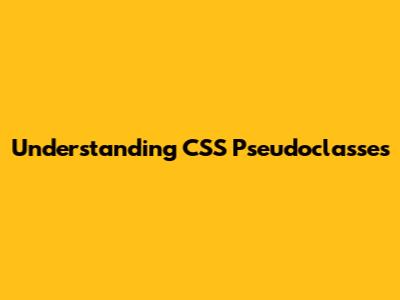 Understanding CSS Pseudoclasses