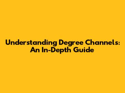 Understanding Degree Channels: An In-Depth Guide