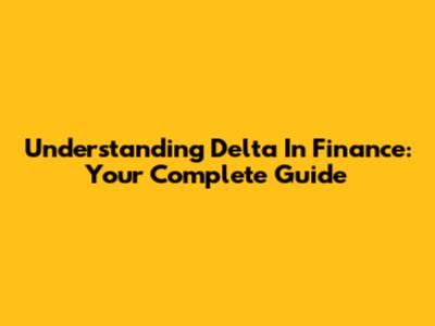 Understanding Delta In Finance: Your Complete Guide