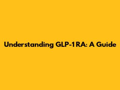 Understanding GLP-1 RA: A Guide