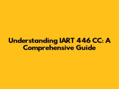 Understanding IART 446 CC: A Comprehensive Guide