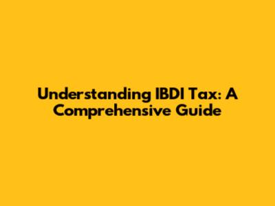 Understanding IBDI Tax: A Comprehensive Guide