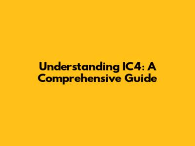 Understanding IC4: A Comprehensive Guide