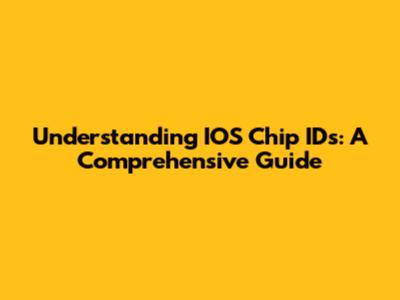 Understanding IOS Chip IDs: A Comprehensive Guide