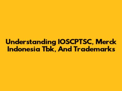 Understanding IOSCPTSC, Merck Indonesia Tbk, And Trademarks