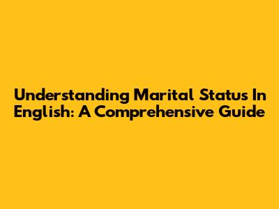 Understanding Marital Status In English: A Comprehensive Guide