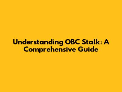 Understanding OBC Stalk: A Comprehensive Guide
