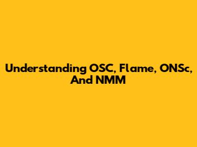 Understanding OSC, Flame, ONSc, And NMM