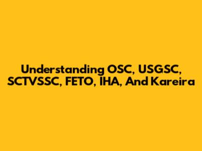 Understanding OSC, USGSC, SCTVSSC, FETO, IHA, And Kareira