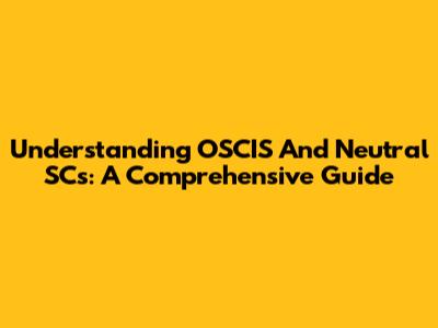 Understanding OSCIS And Neutral SCs: A Comprehensive Guide