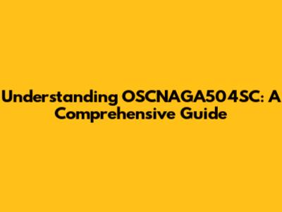 Understanding OSCNAGA504SC: A Comprehensive Guide