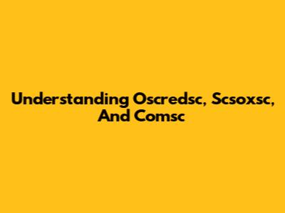 Understanding Oscredsc, Scsoxsc, And Comsc