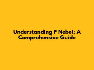 Understanding P Nebel: A Comprehensive Guide