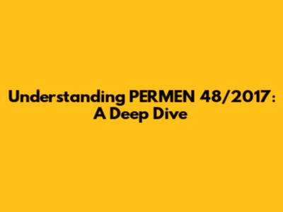 Understanding PERMEN 48/2017: A Deep Dive