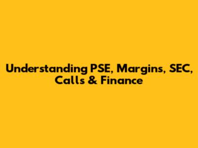 Understanding PSE, Margins, SEC, Calls & Finance