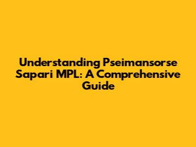 Understanding Pseimansorse Sapari MPL: A Comprehensive Guide