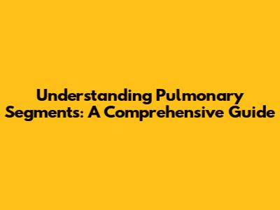 Understanding Pulmonary Segments: A Comprehensive Guide