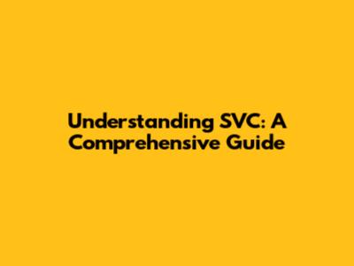 Understanding SVC: A Comprehensive Guide