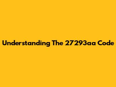 Understanding The 27293aa Code