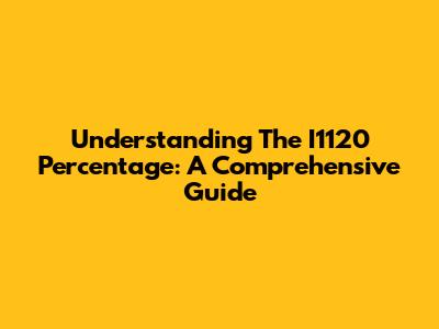 Understanding The I1120 Percentage: A Comprehensive Guide