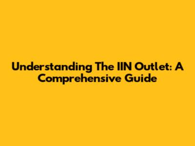Understanding The IIN Outlet: A Comprehensive Guide