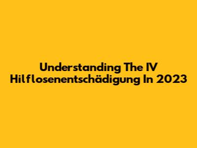 Understanding The IV Hilflosenentschädigung In 2023