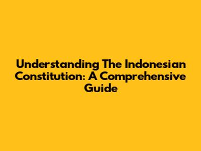 Understanding The Indonesian Constitution: A Comprehensive Guide