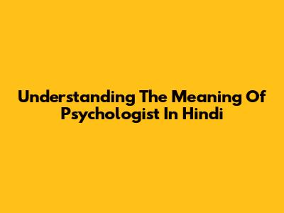 Understanding The Meaning Of Psychologist In Hindi