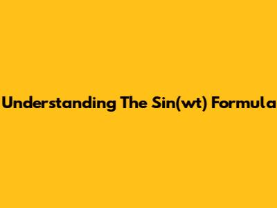 Understanding The Sin(wt) Formula
