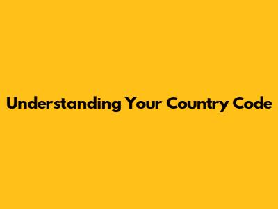 Understanding Your Country Code