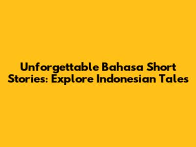 Unforgettable Bahasa Short Stories: Explore Indonesian Tales
