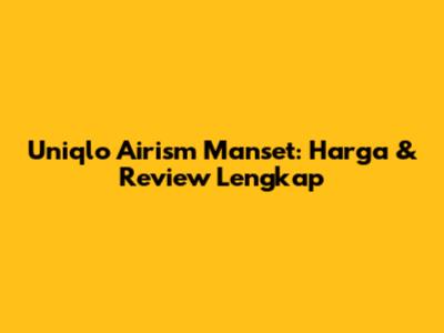 Uniqlo Airism Manset: Harga & Review Lengkap