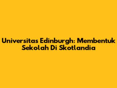 Universitas Edinburgh: Membentuk Sekolah Di Skotlandia