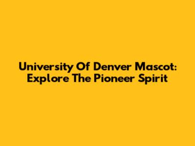 University Of Denver Mascot: Explore The Pioneer Spirit