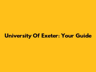 University Of Exeter: Your Guide
