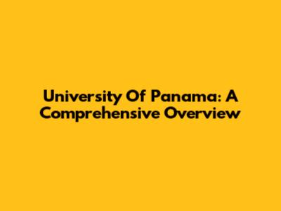 University Of Panama: A Comprehensive Overview