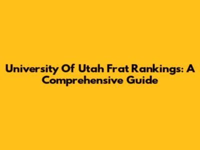 University Of Utah Frat Rankings: A Comprehensive Guide