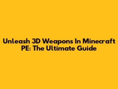 Unleash 3D Weapons In Minecraft PE: The Ultimate Guide