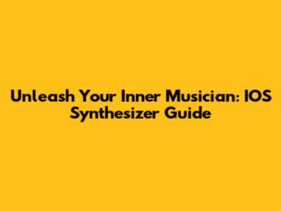 Unleash Your Inner Musician: IOS Synthesizer Guide