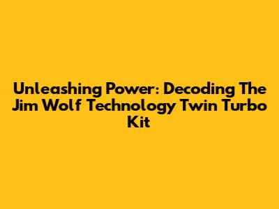 Unleashing Power: Decoding The Jim Wolf Technology Twin Turbo Kit