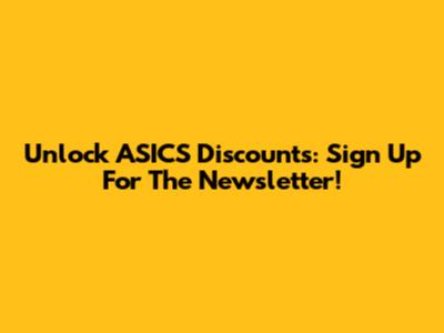 Unlock ASICS Discounts: Sign Up For The Newsletter!