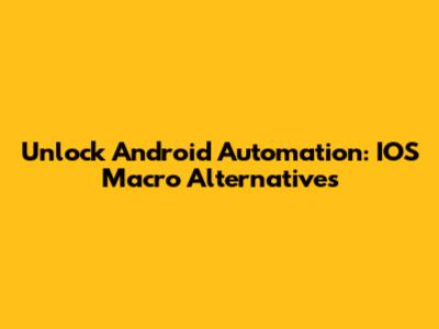 Unlock Android Automation: IOS Macro Alternatives