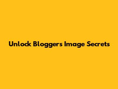 Unlock Blogger's Image Secrets