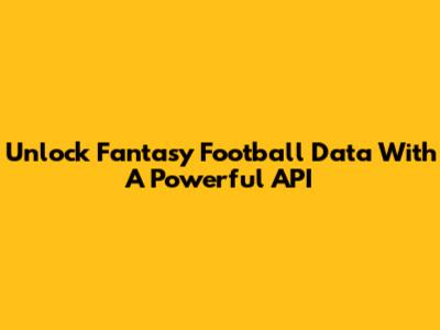 Unlock Fantasy Football Data With A Powerful API