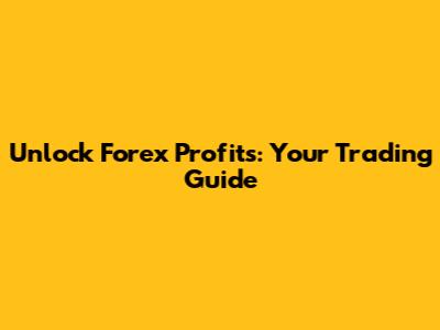 Unlock Forex Profits: Your Trading Guide