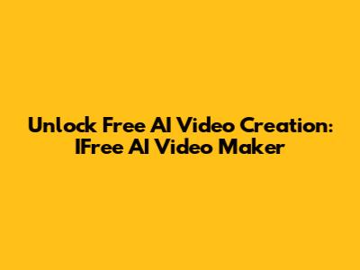 Unlock Free AI Video Creation: IFree AI Video Maker