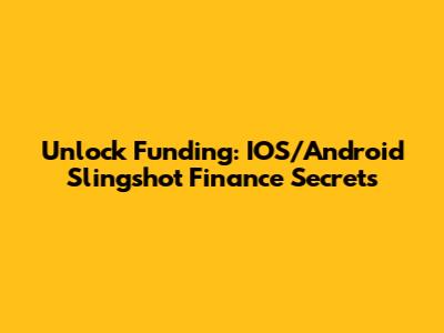 Unlock Funding: IOS/Android Slingshot Finance Secrets