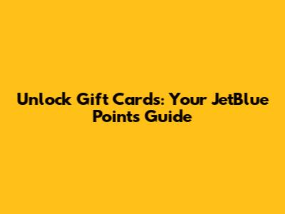 Unlock Gift Cards: Your JetBlue Points Guide