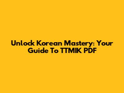 Unlock Korean Mastery: Your Guide To TTMIK PDF